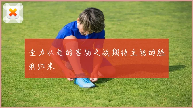 全力以赴的客场之战期待主场的胜利归来