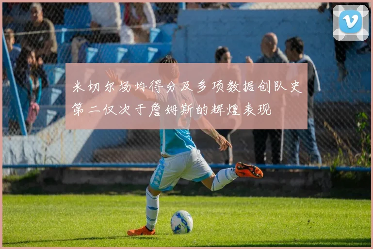 米切尔场均得分及多项数据创队史第二仅次于詹姆斯的辉煌表现